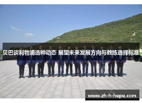 贝巴谈利物浦选帅动态 展望未来发展方向与教练选择标准