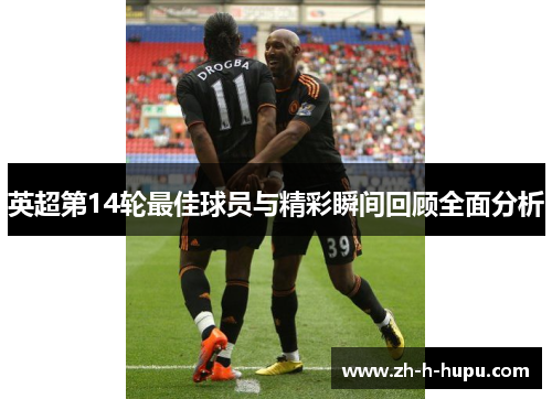 英超第14轮最佳球员与精彩瞬间回顾全面分析