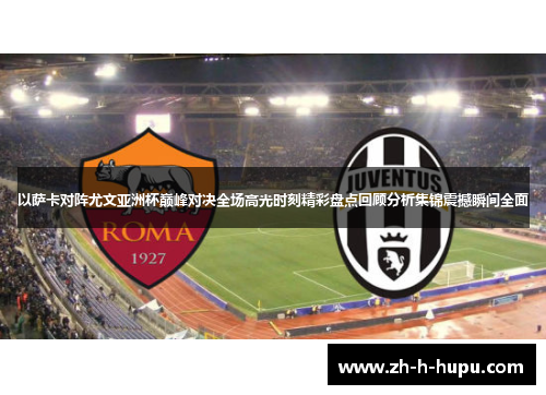 以萨卡对阵尤文亚洲杯巅峰对决全场高光时刻精彩盘点回顾分析集锦震撼瞬间全面