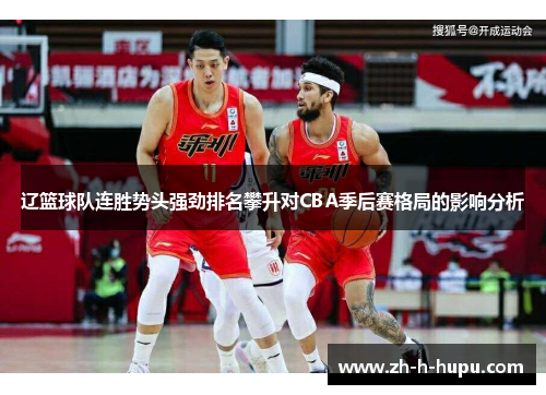 辽篮球队连胜势头强劲排名攀升对CBA季后赛格局的影响分析
