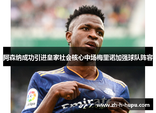 阿森纳成功引进皇家社会核心中场梅里诺加强球队阵容