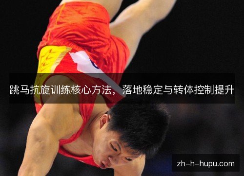 跳马抗旋训练核心方法，落地稳定与转体控制提升